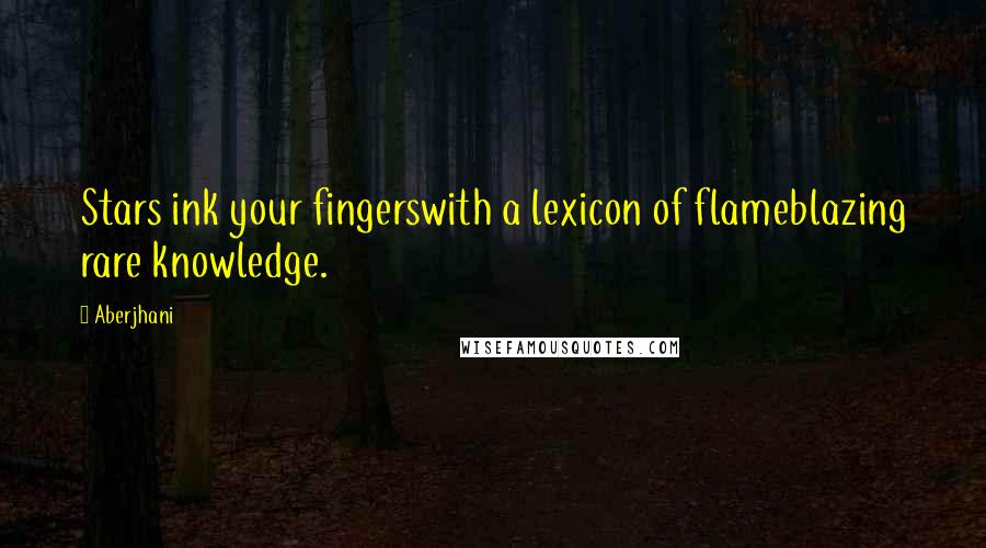 Aberjhani Quotes: Stars ink your fingerswith a lexicon of flameblazing rare knowledge.