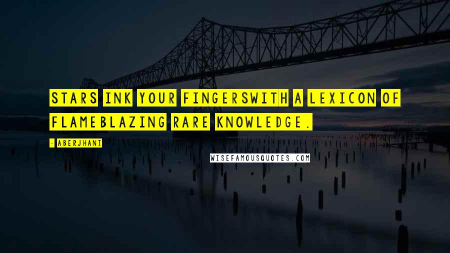 Aberjhani Quotes: Stars ink your fingerswith a lexicon of flameblazing rare knowledge.