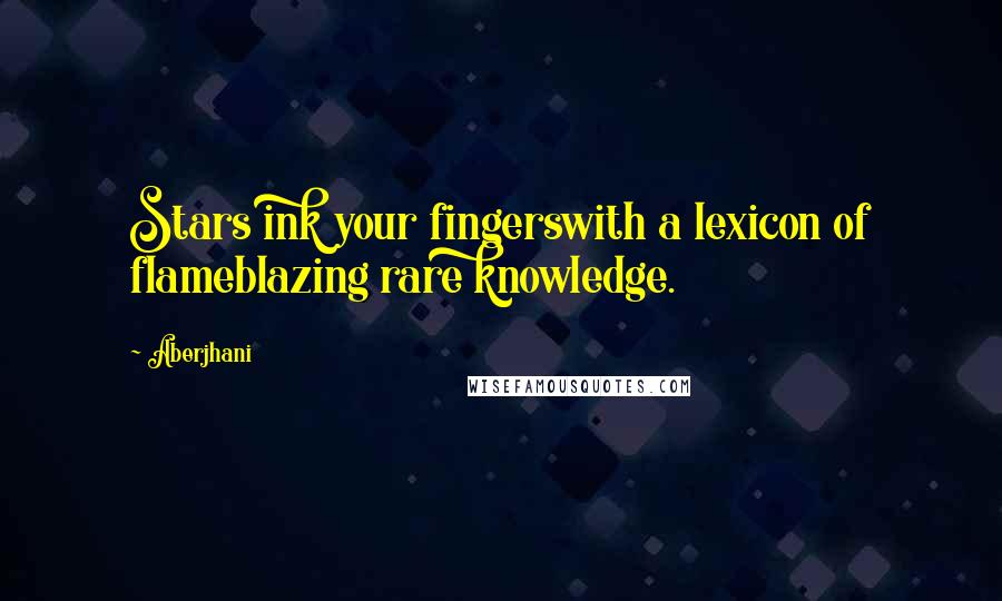 Aberjhani Quotes: Stars ink your fingerswith a lexicon of flameblazing rare knowledge.