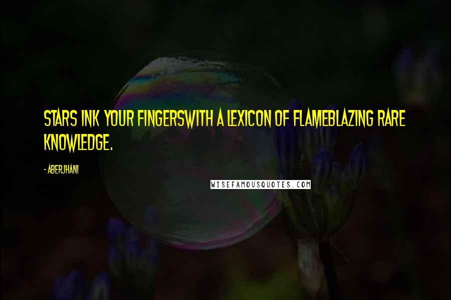 Aberjhani Quotes: Stars ink your fingerswith a lexicon of flameblazing rare knowledge.