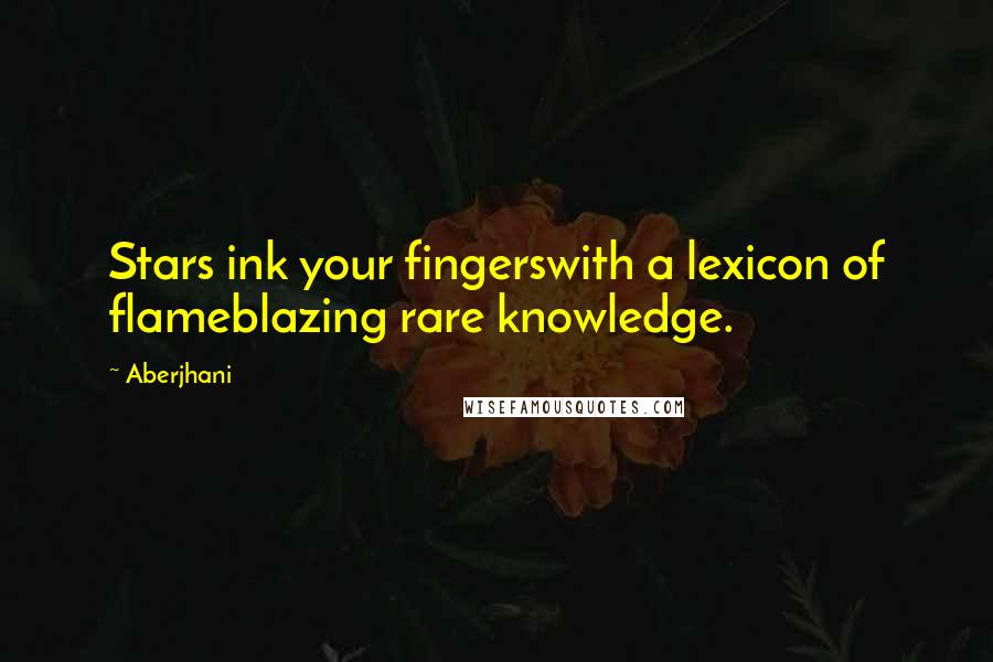 Aberjhani Quotes: Stars ink your fingerswith a lexicon of flameblazing rare knowledge.