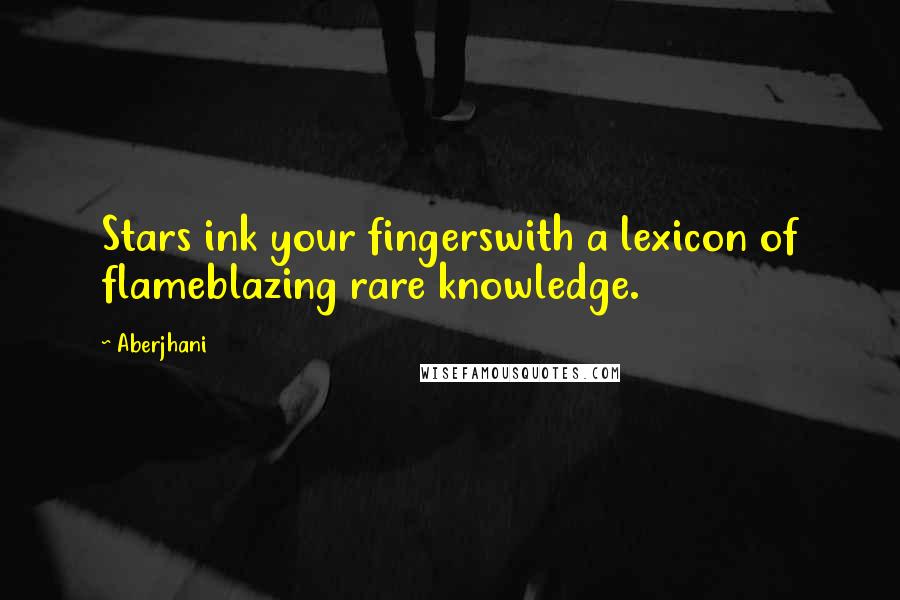 Aberjhani Quotes: Stars ink your fingerswith a lexicon of flameblazing rare knowledge.