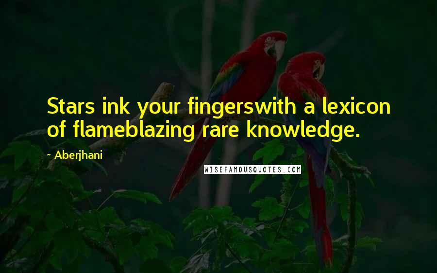 Aberjhani Quotes: Stars ink your fingerswith a lexicon of flameblazing rare knowledge.