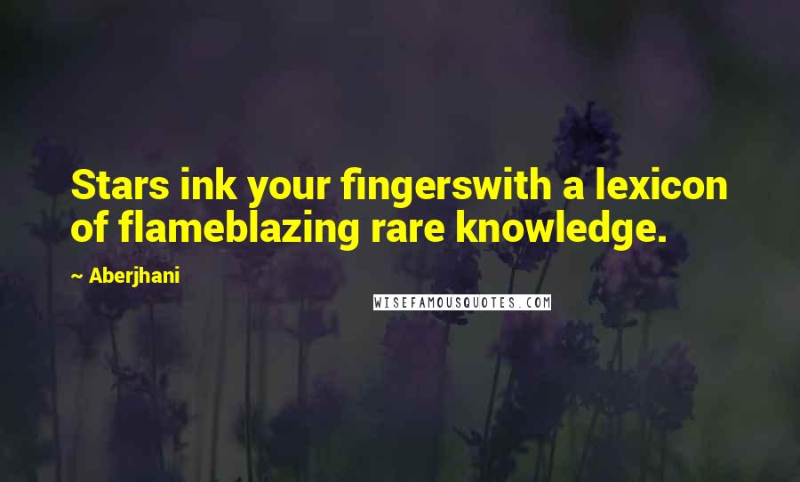 Aberjhani Quotes: Stars ink your fingerswith a lexicon of flameblazing rare knowledge.