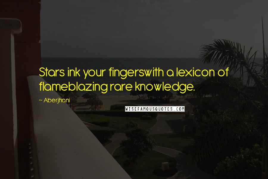 Aberjhani Quotes: Stars ink your fingerswith a lexicon of flameblazing rare knowledge.