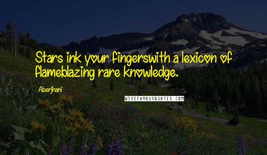 Aberjhani Quotes: Stars ink your fingerswith a lexicon of flameblazing rare knowledge.