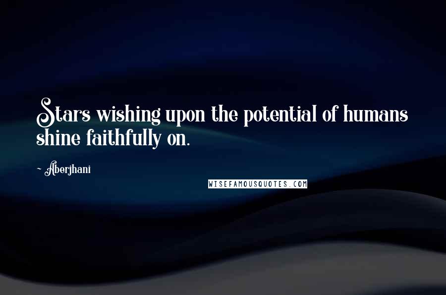 Aberjhani Quotes: Stars wishing upon the potential of humans shine faithfully on.