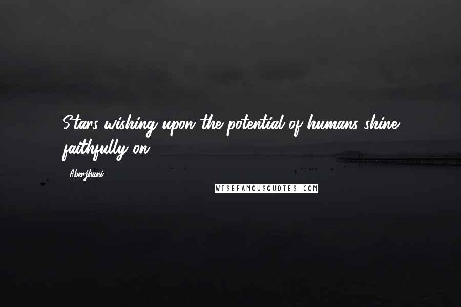 Aberjhani Quotes: Stars wishing upon the potential of humans shine faithfully on.