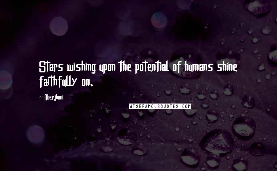 Aberjhani Quotes: Stars wishing upon the potential of humans shine faithfully on.