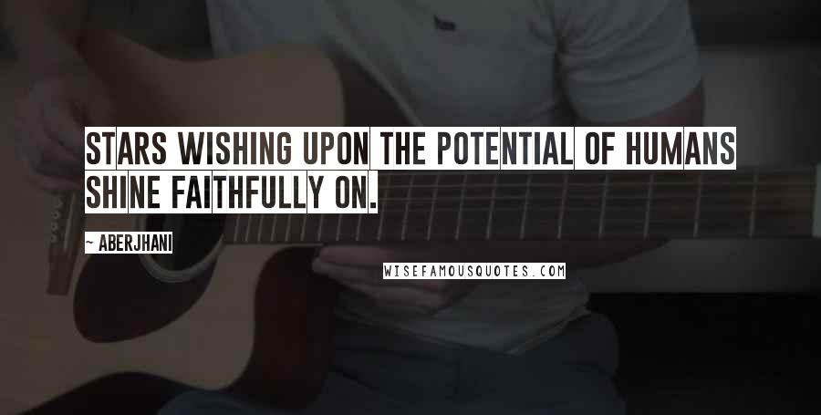 Aberjhani Quotes: Stars wishing upon the potential of humans shine faithfully on.