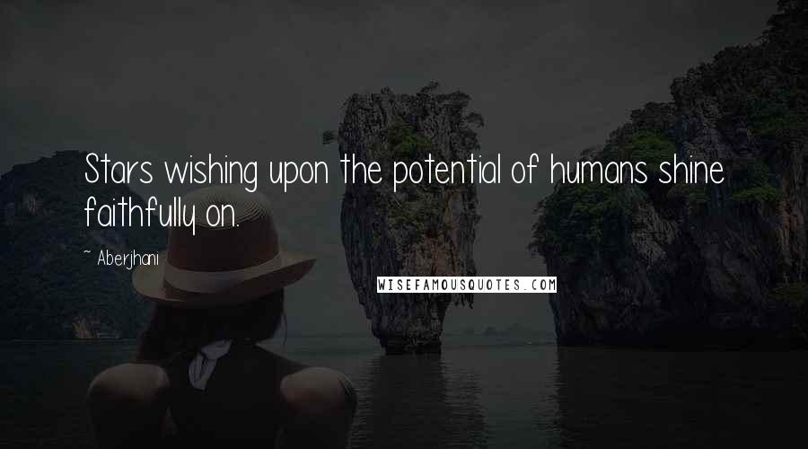 Aberjhani Quotes: Stars wishing upon the potential of humans shine faithfully on.
