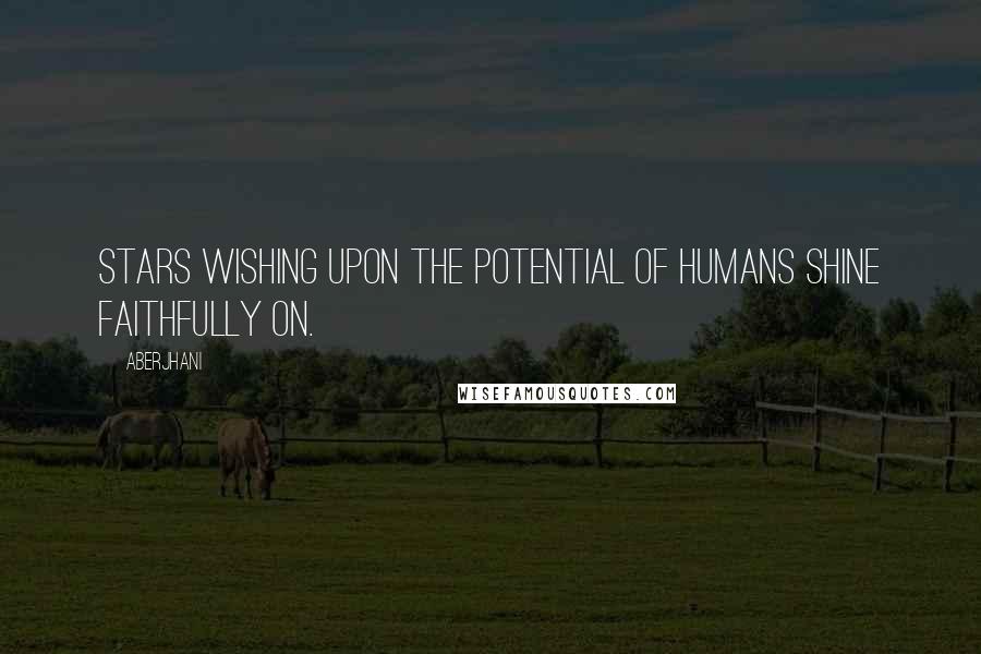 Aberjhani Quotes: Stars wishing upon the potential of humans shine faithfully on.