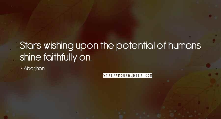 Aberjhani Quotes: Stars wishing upon the potential of humans shine faithfully on.