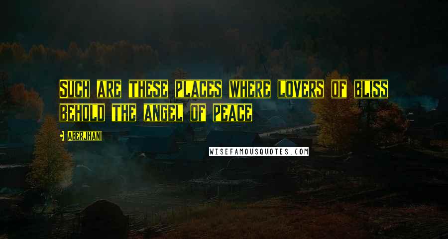 Aberjhani Quotes: Such are these places where lovers of bliss behold the angel of peace