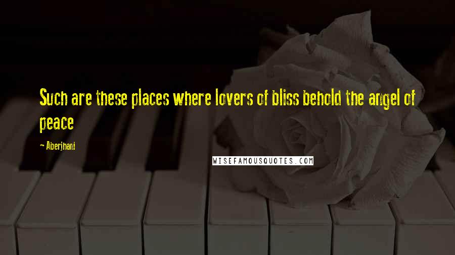 Aberjhani Quotes: Such are these places where lovers of bliss behold the angel of peace