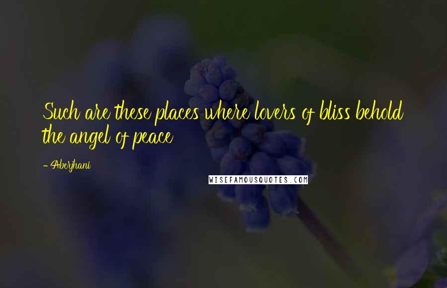 Aberjhani Quotes: Such are these places where lovers of bliss behold the angel of peace