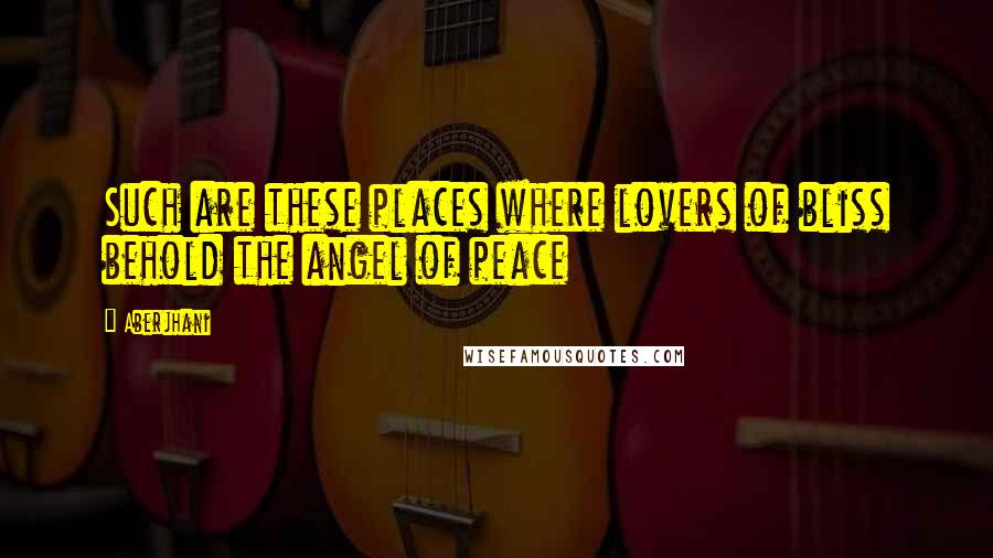 Aberjhani Quotes: Such are these places where lovers of bliss behold the angel of peace