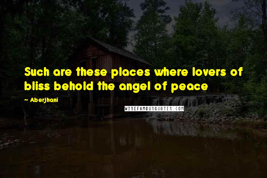 Aberjhani Quotes: Such are these places where lovers of bliss behold the angel of peace