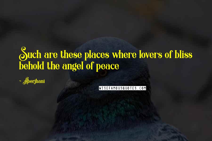 Aberjhani Quotes: Such are these places where lovers of bliss behold the angel of peace