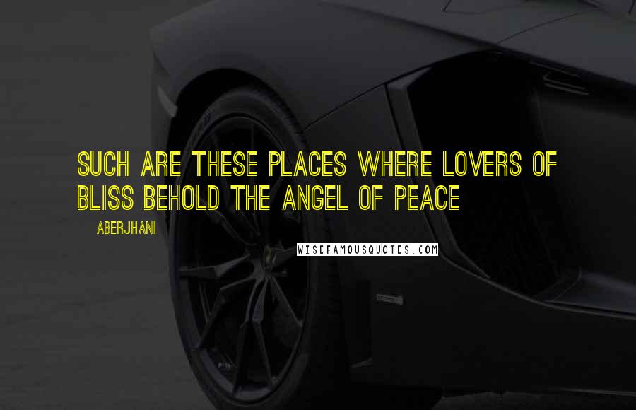 Aberjhani Quotes: Such are these places where lovers of bliss behold the angel of peace