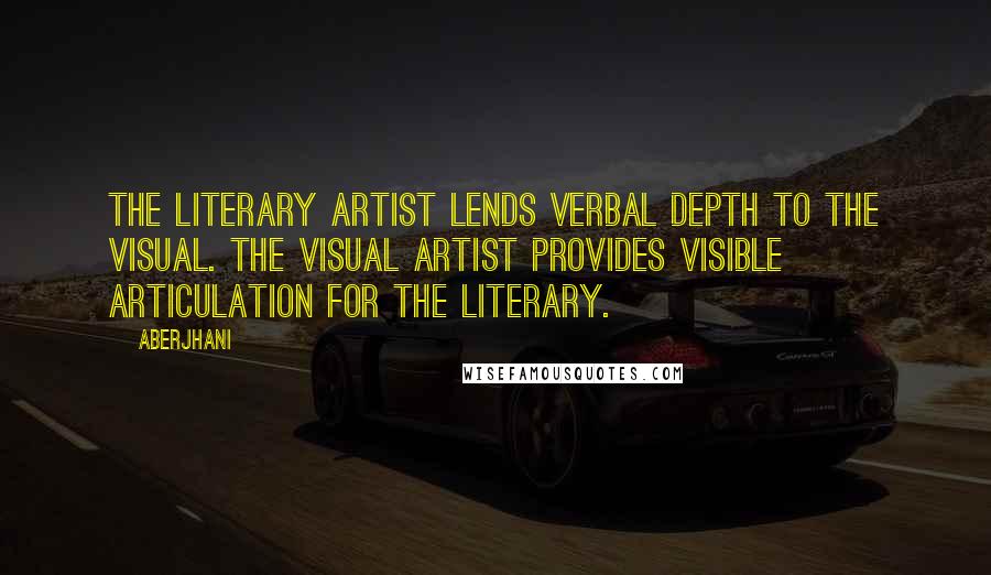 Aberjhani Quotes: The literary artist lends verbal depth to the visual. The visual artist provides visible articulation for the literary.