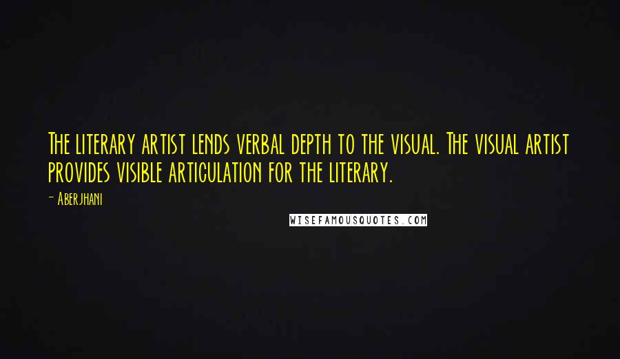 Aberjhani Quotes: The literary artist lends verbal depth to the visual. The visual artist provides visible articulation for the literary.