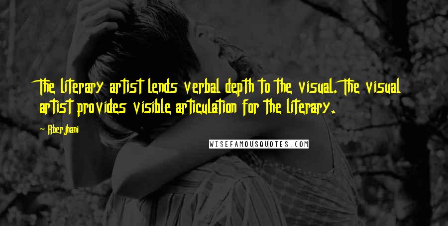 Aberjhani Quotes: The literary artist lends verbal depth to the visual. The visual artist provides visible articulation for the literary.