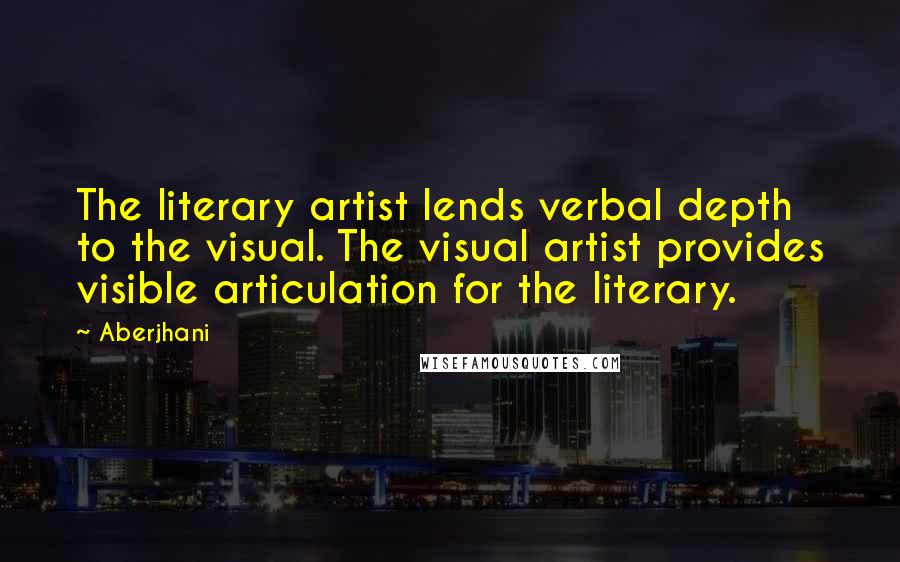 Aberjhani Quotes: The literary artist lends verbal depth to the visual. The visual artist provides visible articulation for the literary.
