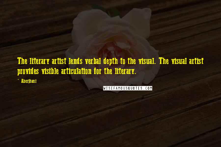 Aberjhani Quotes: The literary artist lends verbal depth to the visual. The visual artist provides visible articulation for the literary.