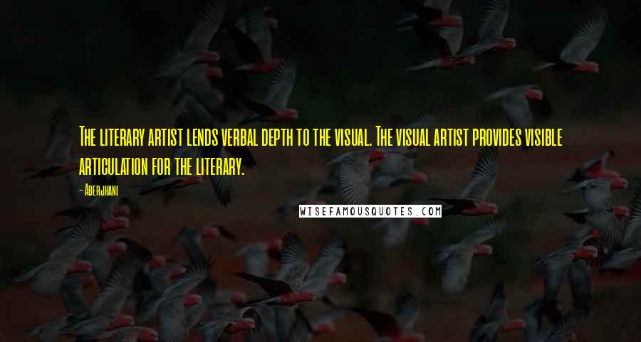 Aberjhani Quotes: The literary artist lends verbal depth to the visual. The visual artist provides visible articulation for the literary.