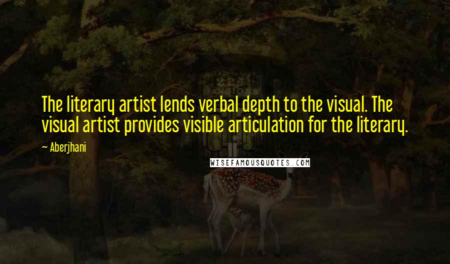 Aberjhani Quotes: The literary artist lends verbal depth to the visual. The visual artist provides visible articulation for the literary.