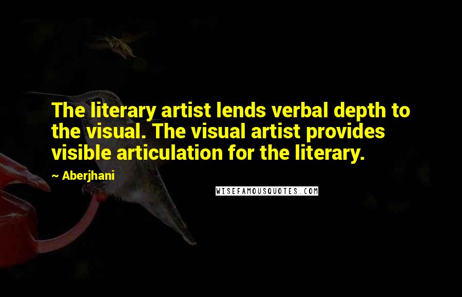 Aberjhani Quotes: The literary artist lends verbal depth to the visual. The visual artist provides visible articulation for the literary.