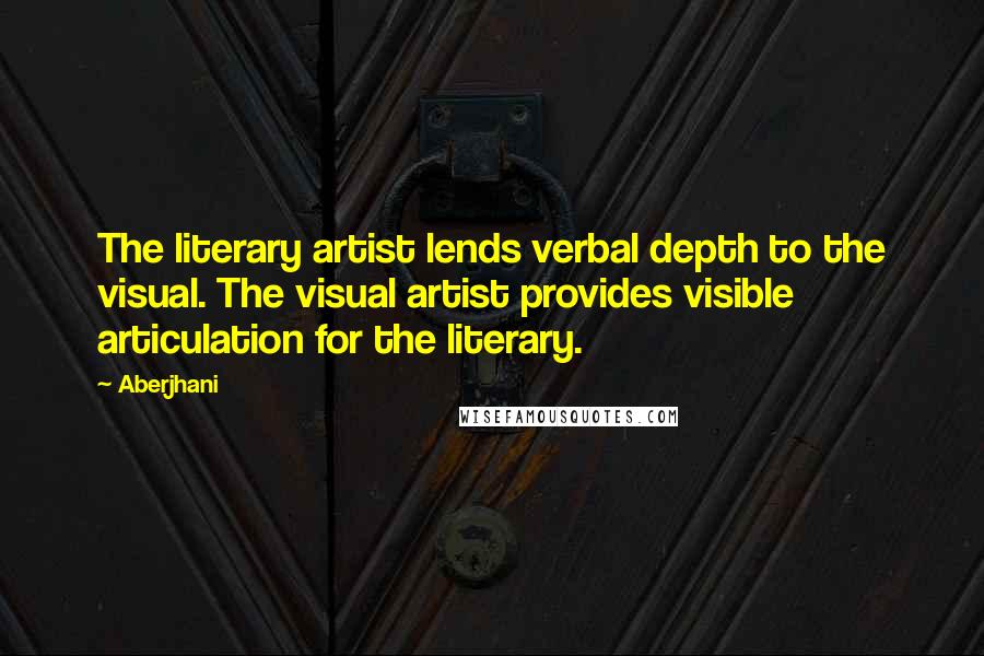 Aberjhani Quotes: The literary artist lends verbal depth to the visual. The visual artist provides visible articulation for the literary.