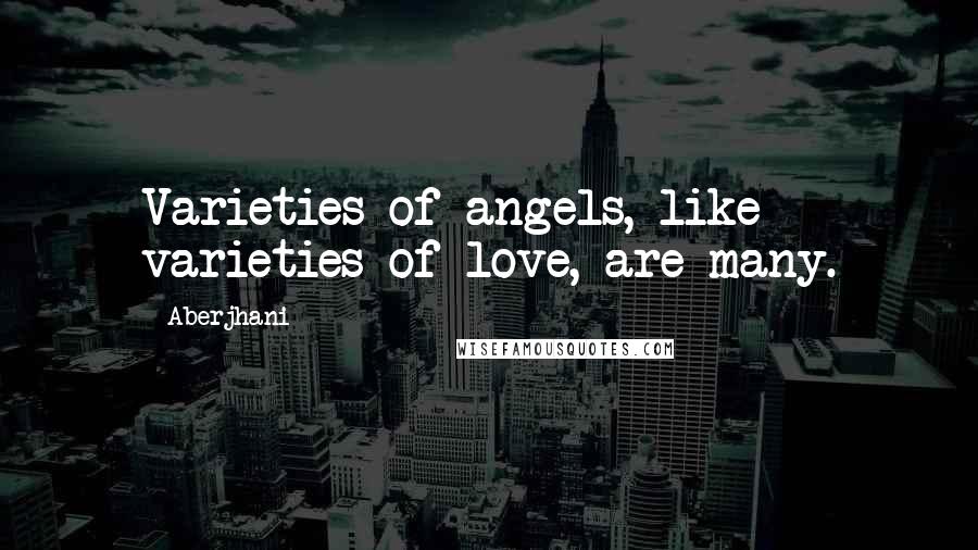 Aberjhani Quotes: Varieties of angels, like varieties of love, are many.
