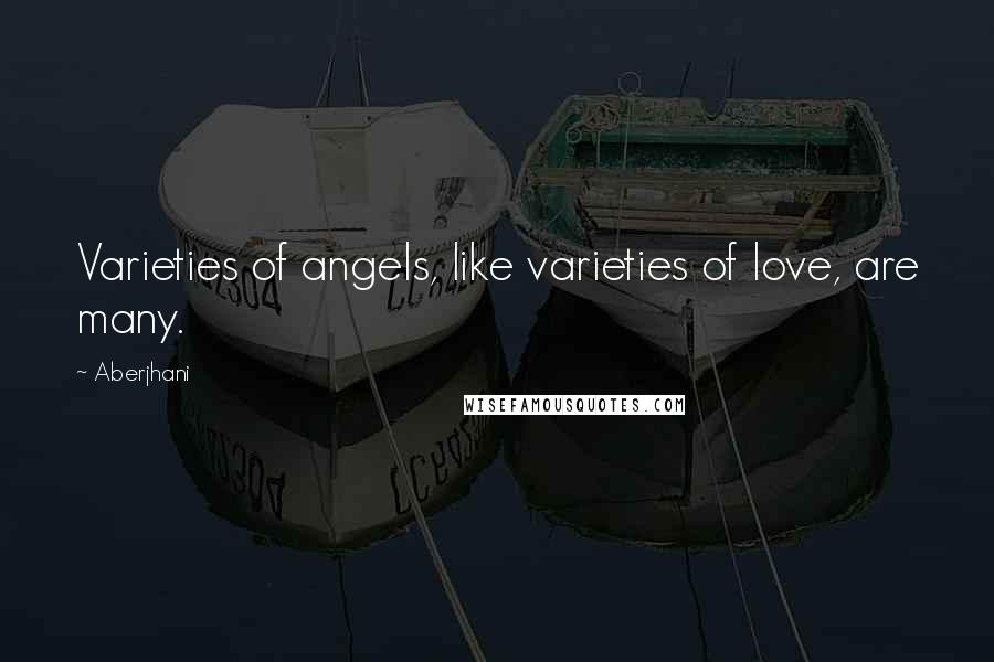 Aberjhani Quotes: Varieties of angels, like varieties of love, are many.