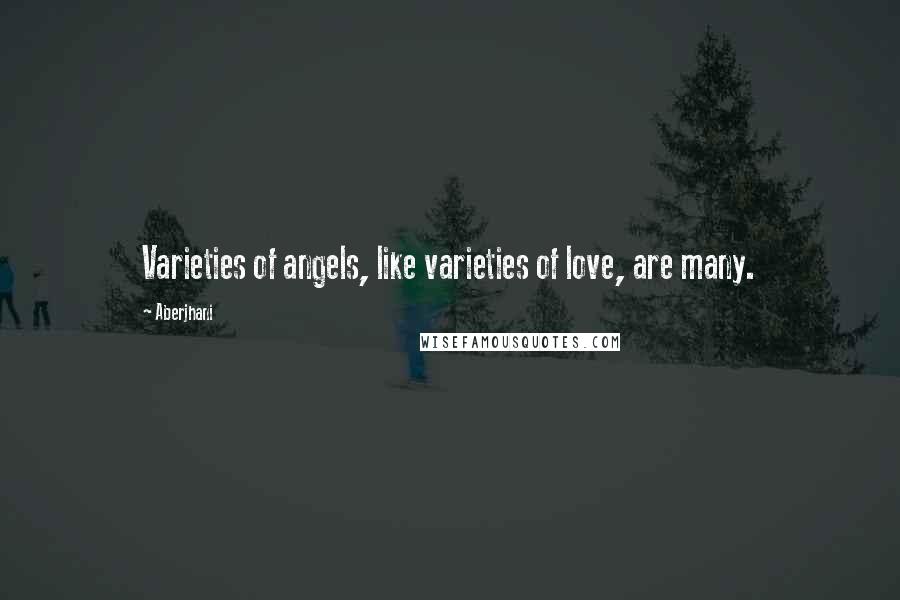 Aberjhani Quotes: Varieties of angels, like varieties of love, are many.