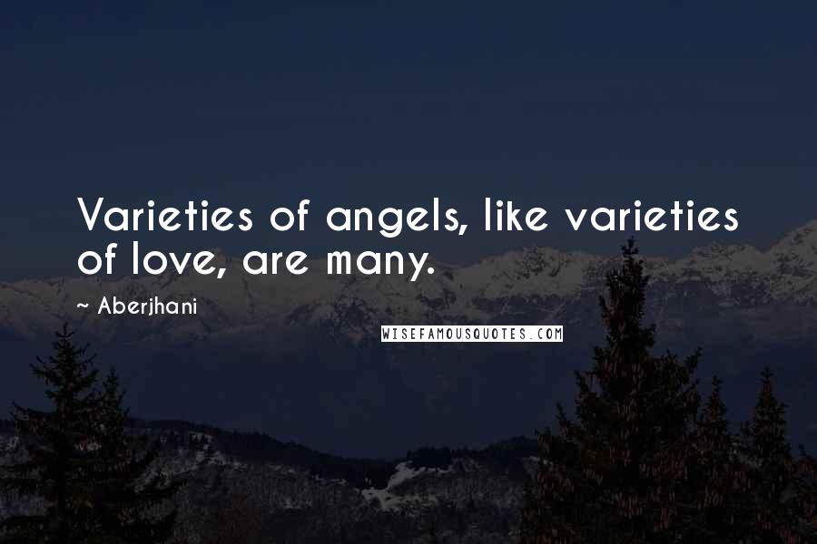 Aberjhani Quotes: Varieties of angels, like varieties of love, are many.