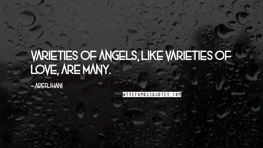 Aberjhani Quotes: Varieties of angels, like varieties of love, are many.
