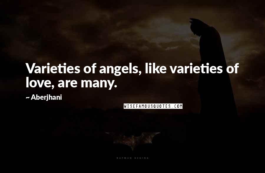 Aberjhani Quotes: Varieties of angels, like varieties of love, are many.