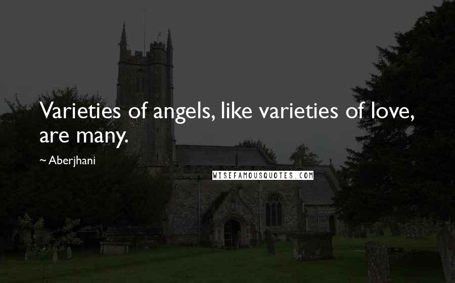 Aberjhani Quotes: Varieties of angels, like varieties of love, are many.