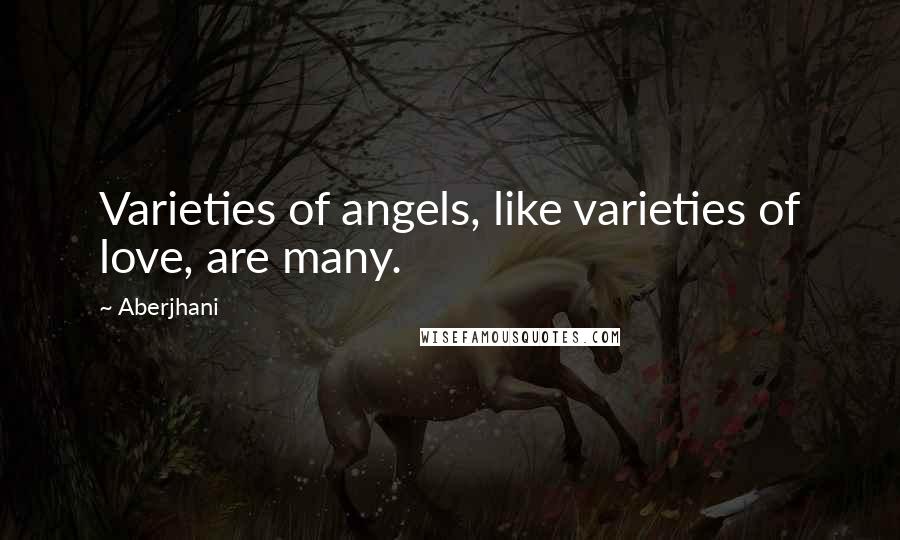 Aberjhani Quotes: Varieties of angels, like varieties of love, are many.
