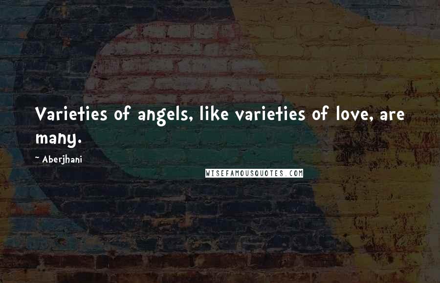 Aberjhani Quotes: Varieties of angels, like varieties of love, are many.