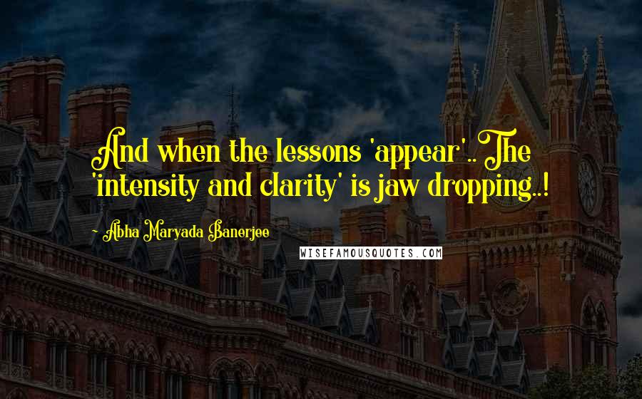 Abha Maryada Banerjee Quotes: And when the lessons 'appear'..The 'intensity and clarity' is jaw dropping..!