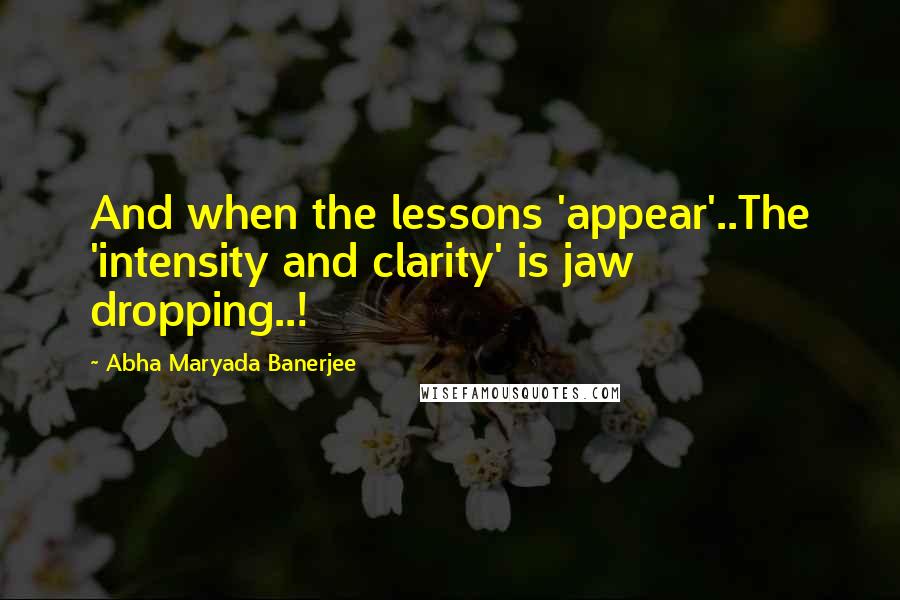 Abha Maryada Banerjee Quotes: And when the lessons 'appear'..The 'intensity and clarity' is jaw dropping..!