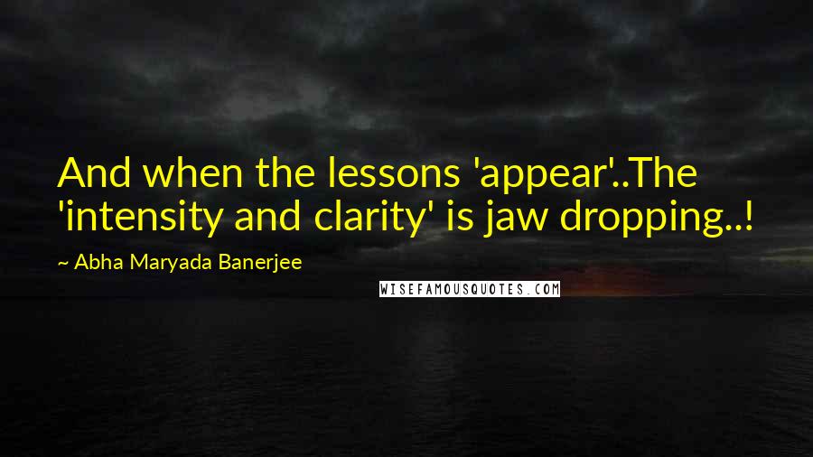 Abha Maryada Banerjee Quotes: And when the lessons 'appear'..The 'intensity and clarity' is jaw dropping..!