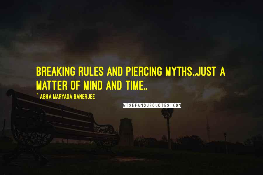 Abha Maryada Banerjee Quotes: Breaking rules and piercing myths..just a matter of mind and time..