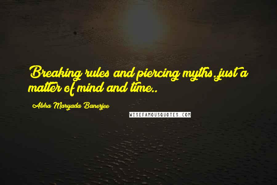 Abha Maryada Banerjee Quotes: Breaking rules and piercing myths..just a matter of mind and time..