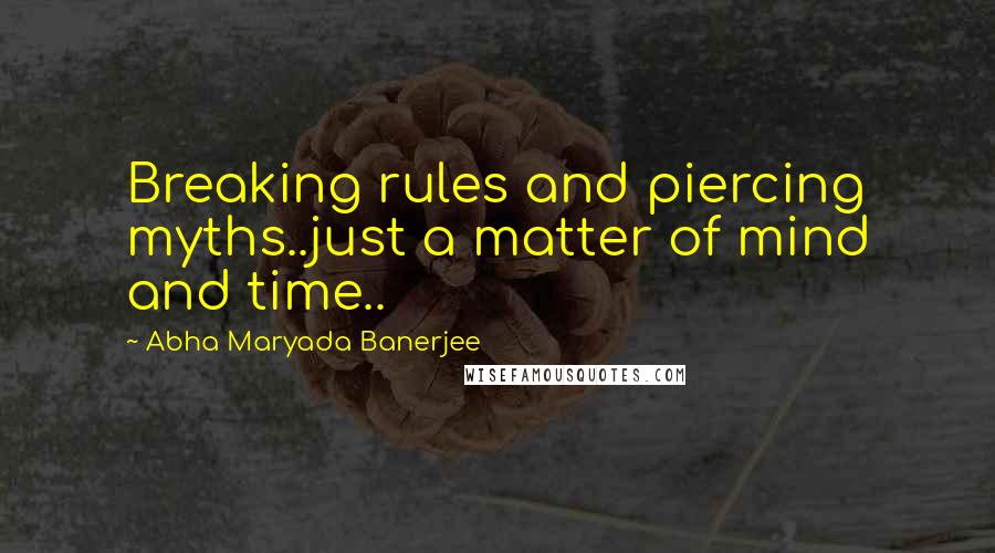 Abha Maryada Banerjee Quotes: Breaking rules and piercing myths..just a matter of mind and time..