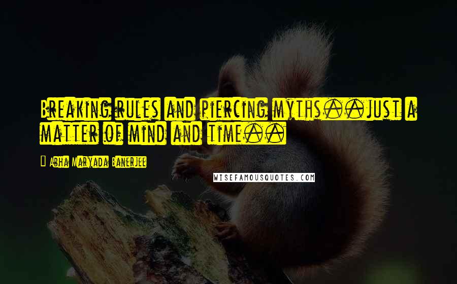 Abha Maryada Banerjee Quotes: Breaking rules and piercing myths..just a matter of mind and time..