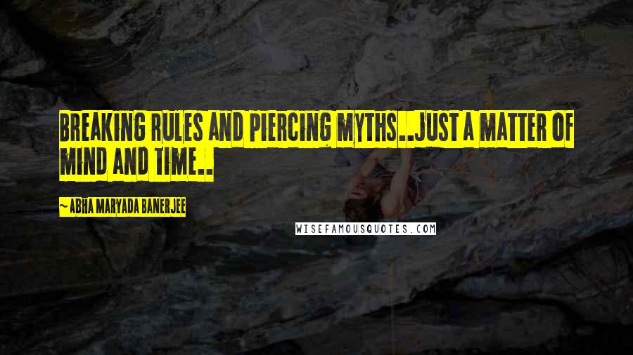 Abha Maryada Banerjee Quotes: Breaking rules and piercing myths..just a matter of mind and time..